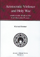 Aristocratic Violence and Holy War: Studies in the Jihad and the Arab-Byzantine Frontier - American Oriental Series 81 (Paperback)