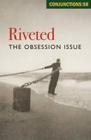 Conjunctions 58 - Riveted. the Obsession Issue (Paperback)