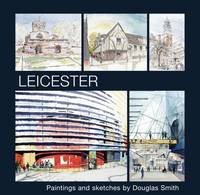 Leicester: Paintings and Sketches by Douglas Smith (Hardback)