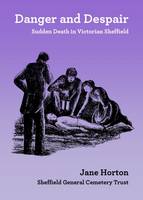 Danger and Despair: Sudden Death in Victorian Sheffield (Paperback)