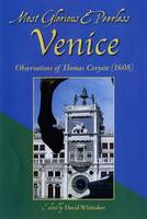 Most Glorious & Peerless Venice: Observations of Thomas Coryate (1608) (Paperback)