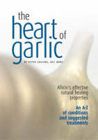 The Heart of Garlic: Allicin's Effective Natural Healing Properties: an A-Z of Conditions & Suggested Treatments (Paperback)