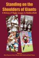 Standing on the Shoulders of Giants: A History of Rugby League in Huddersfield (Paperback)