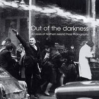 Out of the Darkness: 40 Years of Northern Ireland Press Photography (Paperback)