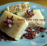 Make Your Own Soap: A Full-colour, Step-by-step, Photographic Guide to Making Soap (Paperback)
