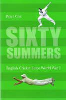 Sixty Summers: English Cricket Since World War II (Hardback)