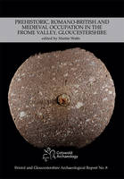 Prehistoric, Romano-British and Medieval Occupation in the Frome Valley, Gloucestershire (Paperback)