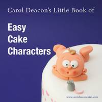 Carol Deacon's Little Book of Easy Cake Characters - Carol Deacon's Little Books 3 (Paperback)