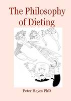 The Philosophy of Dieting: Lose Weight and Look Great with the Help of Philosophers from Plato to Camus (Paperback)