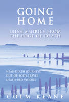 Going Home: Irish Stories from the Edge of Death - Near-death Journeys, Out-of-body Travel, Death-bed Visions (Paperback)