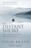 The Distant Shore: More Irish Stories from the Edge of Death - Near-death Experiences, Visions and Premonitions (Paperback)