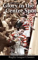 Glory in the Centre Spot: The Eric Ashton Story - Rugby League Classics No. 3 (Paperback)