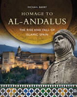 Homage to Al-Andalus: The Rise and Fall of Islamic Spain (Hardback)