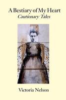 A Bestiary of My Heart: Cautionary Tales (Paperback)