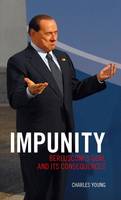 Impunity - Berlusconi's Goal and Its Consequences (Paperback)