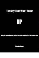 The City That Won't Grow Up: Why Oxford's Housing is Unaffordable and its Traffic Unbearable (Paperback)