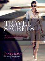 Tanya Rose Travel Secrets: My Favorite Luxury Hotels and Hidden Gems (Hardback)