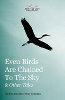 Even Birds Are Chained To The Sky and Other Tales: The Fine Line Short Story Collection (Paperback)