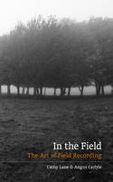 In The Field: The Art of Field Recording (Paperback)