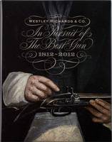 In Pursuit of the Best Gun: Westley Richards 1812-2012 (Hardback)