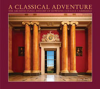A Classical Adventure: The Architectural History of Downing College, Cambridge (Hardback)