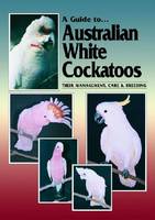 Australian White Cockatoos - A Guide to (Paperback)