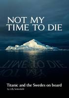 Not My Time to Die - Titanic and the Swedes on Board (Paperback)