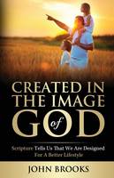 Created in the Image of God: Scripture tells us that we are designed for a better lifestyle (Paperback)