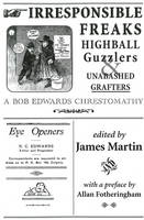 Irresponsible Freaks, Highball Guzzlers and Unabashed Grafters: A Bob Edwards Chrestomathy (Paperback)