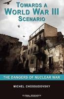 Towards a World War III Scenario: The Dangers of Nuclear War (Paperback)