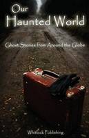 Our Haunted World: Ghost Stories from Around the Globe (Paperback)