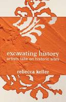 Excavating History: artists take on historic sites (Paperback)
