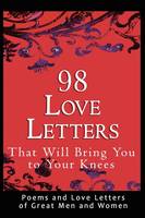 98 Love Letters That Will Bring You to Your Knees: Poems and Love Letters of Great Men and Women (Paperback)