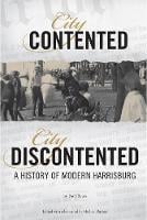 City Contented, City Discontented: A History of Modern Harrisburg (Paperback)