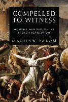 Compelled to Witness: Women's Memoirs of the French Revolution (Paperback)
