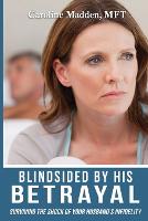 Blindsided By His Betrayal: Surviving the Shock of Your Husband's Infidelity - Surviving Infidelity, Advice from a Marriage Thera 1 (Paperback)