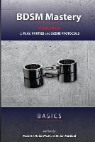BDSM Mastery - Basics: your guide to play, parties, and scene protocols - Bdsm Mastery (Paperback)