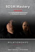 BDSM Mastery-Relationships: a guide for creating mindful relationships for Dominants and submissives - Bdsm Mastery 1 (Paperback)