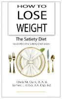 How to Lose Weight - The Satiety Diet - The Satiety Diet 1 (Hardback)