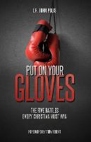 Put On Your Gloves: The Five Battles Every Christian Must Win (Paperback)