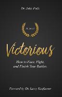 Victorious: How To Face, Fight, and Finish Your Battles (Paperback)