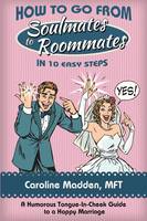 How to Go from Soul Mates to Roommates in 10 Easy Steps: (A Humorous Tongue-In-Cheek Guide to a Happy Marriage) - Relationship Advice (Paperback)