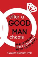 After a Good Man Cheats: How to Rebuild Trust & Intimacy With Your Wife (Paperback)