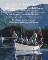 Mr Menzies' Garden Legacy: An Illustrated History of Mr. Archibald Menzies Surgeon-Botanist & Naturalist's Plant Discoveries on Captains' Collnet & George Vancouver's Northwest Pacific Charting Expedition & Their Legacy for British Columbia Gardens PLANT COLLECTING These North Pacif (Paperback)