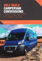 Self Build Campervan Conversions: A guide to converting everyday vehicles into campervans & motorhomes (Paperback)