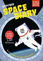 Principia Space Diary: 2nd Edition: Journey to Space with ESA Astronaut Tim Peake - Discovery Diaries 1 (Paperback)