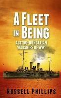 A Fleet in Being: Austro-Hungarian Warships of WWI (Paperback)