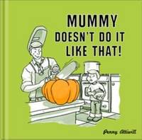 Mummy Doesn't Do it Like That!