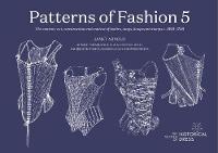 Patterns of Fashion 5: The content, cut, construction and context of bodies, stays, hoops and rumps c.1595-1795 - Patterns of Fashion 5 (Paperback)