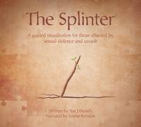 The Splinter Audio CD: A Guided Visualisation for Those Affected by Sexual Violence and Assault - Guided Visualisation for Trauma (CD-Audio)